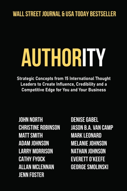 Authority : Strategic Concepts from 15 International Thought Leaders to Create Influence, Credibility and a Competitive Edge for You and Your Business, Paperback / softback Book
