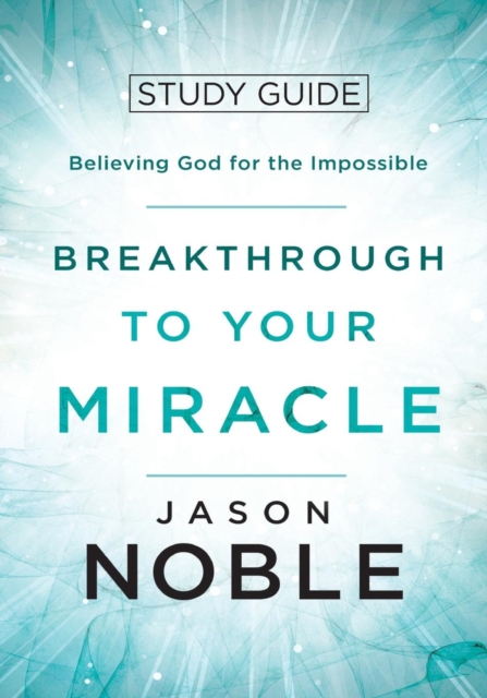Breakthrough to Your Miracle : Study Guide: Believing God for the Impossible, Paperback / softback Book