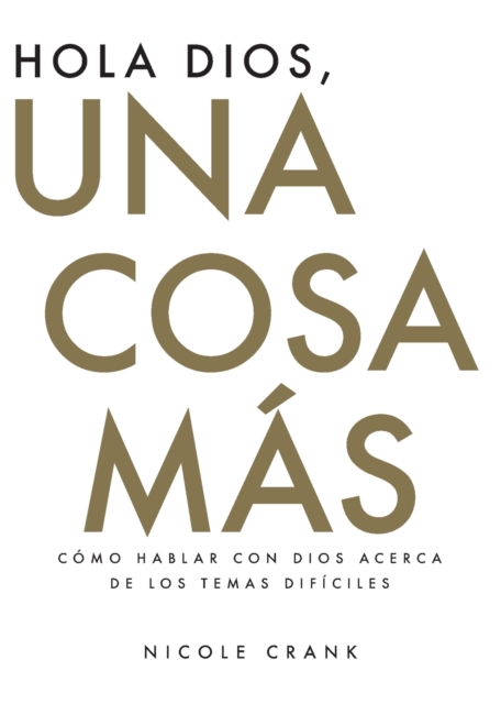 Hola Dios, Una Cosa Mas : Como Hablar Con Dios Acerca De Los Temas Dificiles, Paperback / softback Book