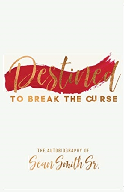 Destined to Break the Curse : The Autobiography of Sean Smith, Sr., Paperback / softback Book