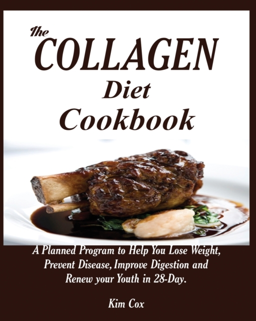 The Collagen Diet Cookbook : A Planned Program to Help You Lose Weight, Prevent Disease, Improve Digestion and Renew your Youth in 28-Day., Paperback / softback Book