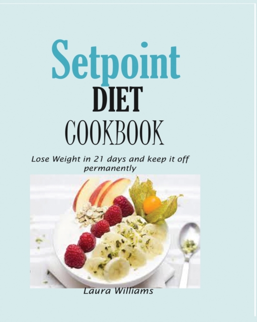 Setpoint Diet Cookbook : Lose Weight in 21 days and keep it off permanently., Paperback / softback Book