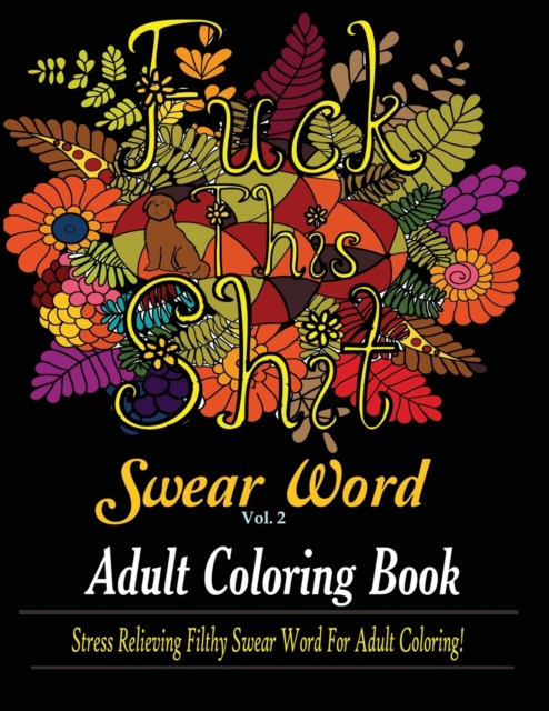 Swear Word (Fuck This Shit) : Adult Coloring Book: Stress Relieving Filthy Swear Word for Adult Coloring, Paperback / softback Book