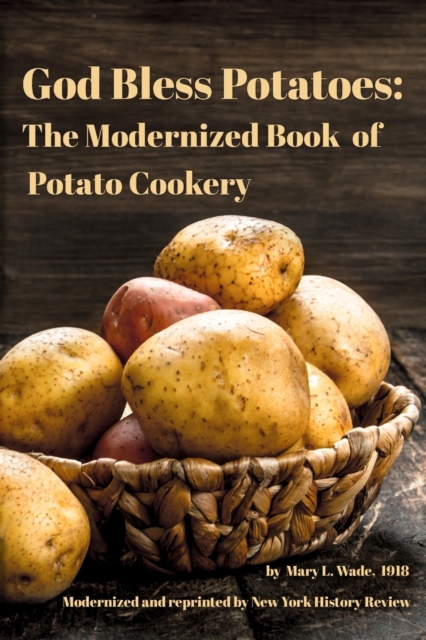 God Bless Potatoes : The Modernized Book of Potato Cookery, Paperback / softback Book