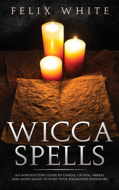 Wicca Spells : An Introductory Guide to Candle, Crystal, Herbal and Moon Magic to Start your Enchanted Endeavors, Paperback / softback Book