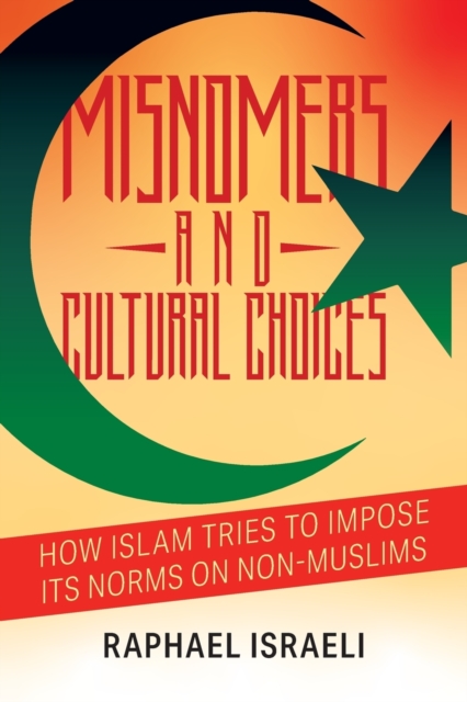 Misnomers and Cultural Choices : How Islam Tries to Impose Its Norms on Non-Muslims, Paperback / softback Book