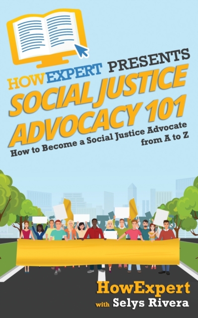 Social Justice Advocacy 101 : How to Become a Social Justice Advocate From A to Z, Paperback / softback Book