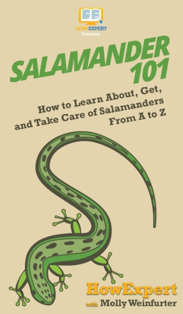 Salamander 101 : How to Learn About, Get, and Take Care of Salamanders From A to Z, Hardback Book