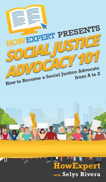 Social Justice Advocacy 101 : How to Become a Social Justice Advocate From A to Z, Hardback Book