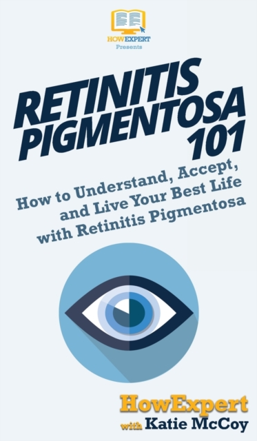 Retinitis Pigmentosa 101 : How to Understand, Accept, and Live Your Best Life with Retinitis Pigmentosa, Hardback Book