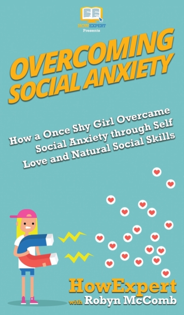 Overcoming Social Anxiety : How a Once Shy Girl Overcame Social Anxiety through Self Love and Natural Social Skills, Hardback Book