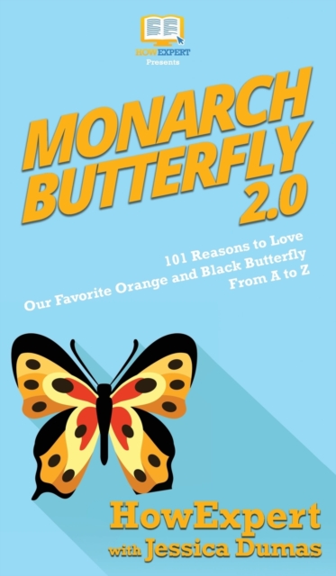 Monarch Butterfly 2.0 : 101 Reasons to Love Our Favorite Orange and Black Butterfly From A to Z, Hardback Book