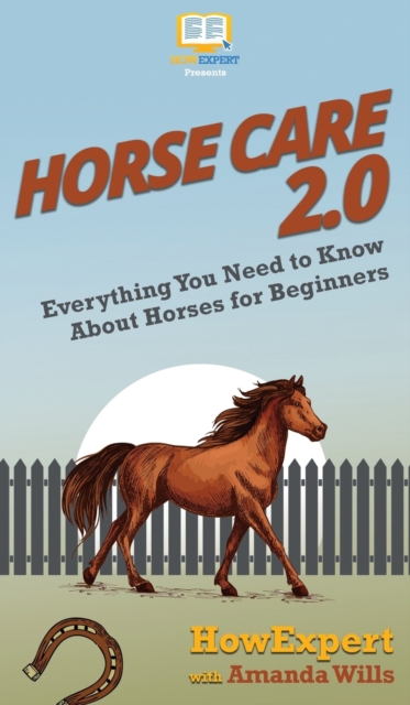 Horse Care 2.0 : Everything You Need to Know About Horses for Beginners, Hardback Book