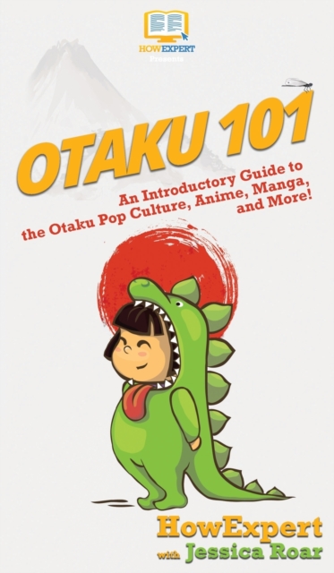 Otaku 101 : An Introductory Guide to the Otaku Pop Culture, Anime, Manga, and More!, Hardback Book