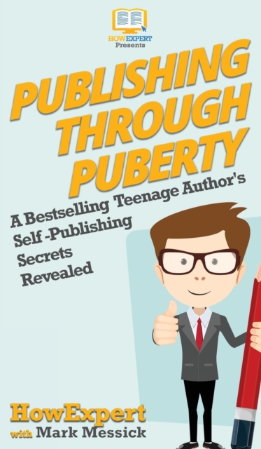 Publishing Through Puberty : A Bestselling Teenage Author's Self Publishing Secrets Revealed, Hardback Book