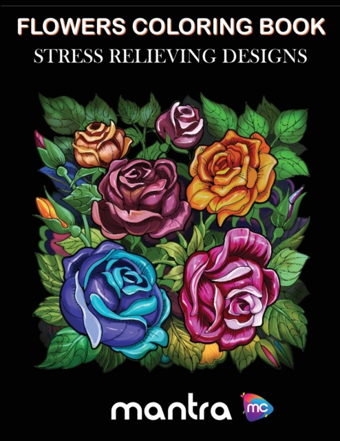 Flowers Coloring Book : Coloring Book for Adults: Beautiful Designs for Stress Relief, Creativity, and Relaxation, Paperback / softback Book