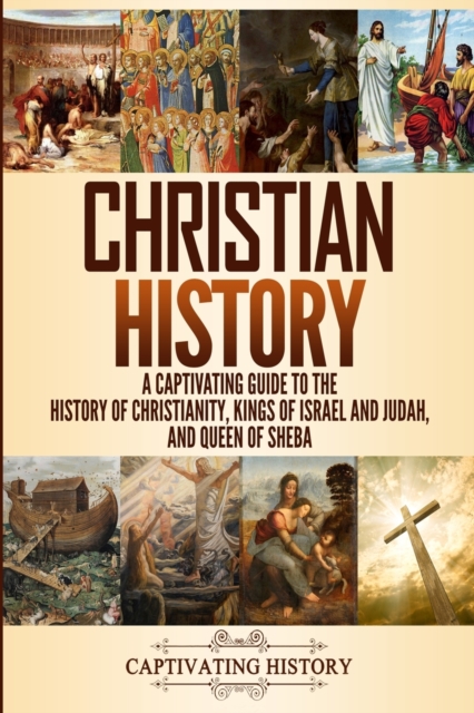 Christian History : A Captivating Guide to the History of Christianity, Kings of Israel and Judah, and Queen of Sheba, Paperback / softback Book