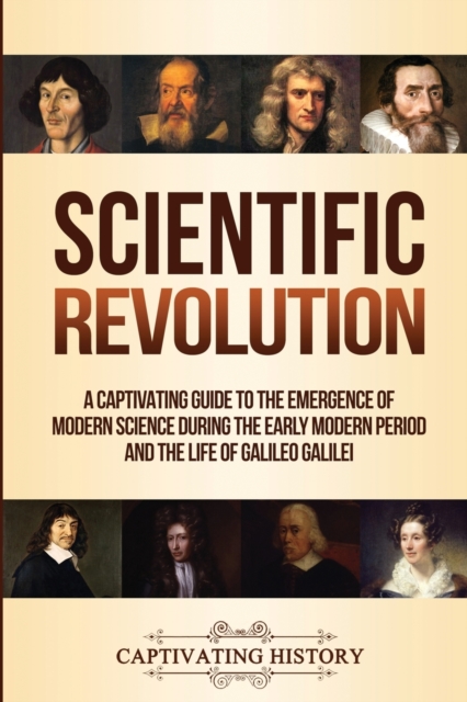 Scientific Revolution : A Captivating Guide to the Emergence of Modern Science During the Early Modern Period and the Life of Galileo Galilei, Paperback / softback Book