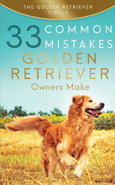 Golden Retriever : 33 Common Mistakes Golden Retriever Owners Make, Paperback / softback Book