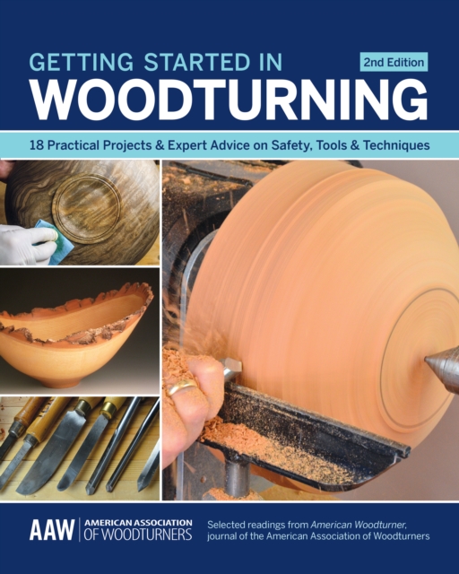 Getting Started in Woodturning : 18 Practical Projects & Expert Advice on Safety, Tools & Techniques, Paperback / softback Book