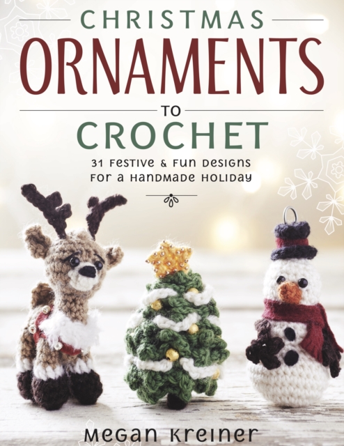 Christmas Ornaments to Crochet : 31 Festive and Fun-to-Make Designs for a Handmade Holiday, Paperback / softback Book