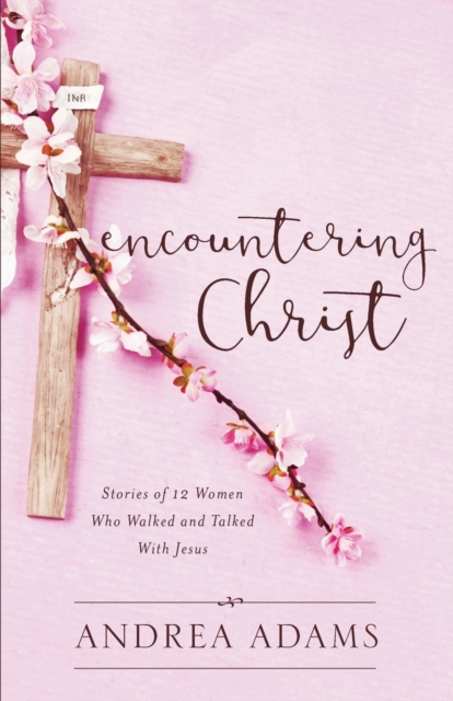 Encountering Christ : Stories of 12 Women Who Walked and Talked With Jesus, Paperback / softback Book