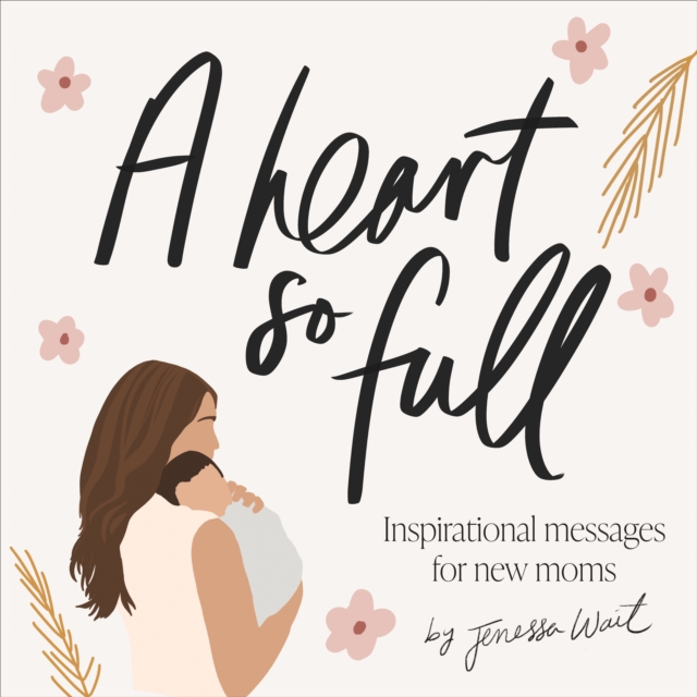 Heart So Full, A : Encouragement And Prayers For Your First Months After Baby, Hardback Book