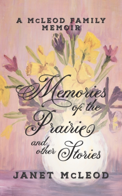 Memories of the Prairie and Other Stories : A McLeod Family Memoir, Paperback / softback Book