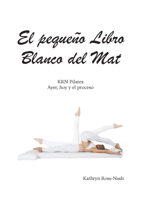El pequeno Libro Blanco del Mat, KRN Pilates, Ayer, hoy y el proceso, Paperback / softback Book