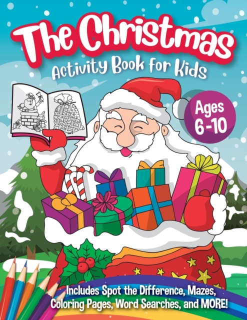 The Christmas Activity Book for Kids - Ages 6-10 : A Creative Holiday Coloring, Drawing, Word Search, Maze, Games, and Puzzle Art Activities Book for Boys and Girls Ages 6, 7, 8, 9, and 10 Years Old, Paperback / softback Book