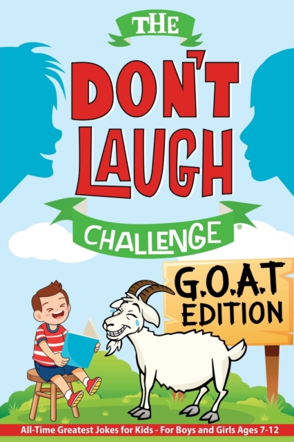 The Don't Laugh Challenge - G.O.A.T. Edition : All-Time Greatest Jokes for Kids - For Boys and Girls Ages 7-12, Paperback / softback Book