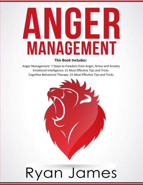 Anger Management : 3 Manuscripts - Anger Management: 7 Steps to Freedom, Emotional Intelligence: 21 Best Tips to Improve Your EQ, Cognitive Behavioral Therapy: 21 Best Tips to Retrain Your Brain, Paperback / softback Book