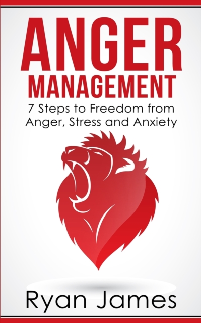 Anger Management : 7 Steps to Freedom from Anger, Stress and Anxiety (Anger Management Series Book 1), Paperback / softback Book