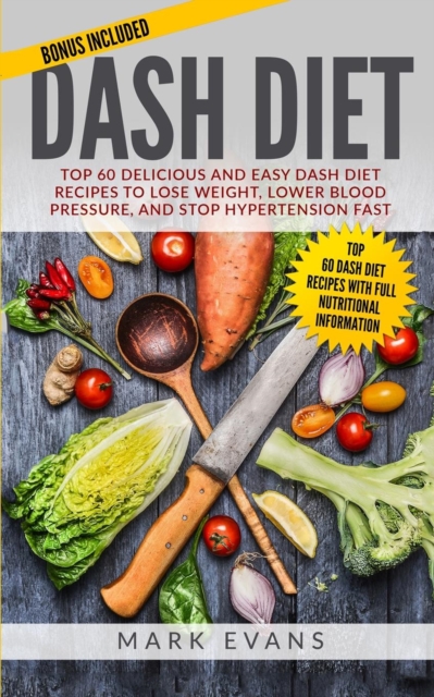 DASH Diet : Top 60 Delicious and Easy DASH Diet Recipes to Lose Weight, Lower Blood Pressure, and Stop Hypertension Fast (DASH Diet Series) (Volume 1), Paperback / softback Book