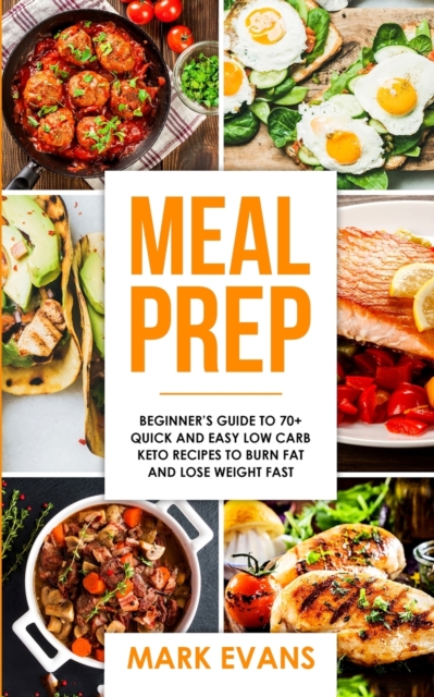 Meal Prep : Beginner's Guide to 70+ Quick and Easy Low Carb Keto Recipes to Burn Fat and Lose Weight Fast (Meal Prep Series) (Volume 2), Paperback / softback Book