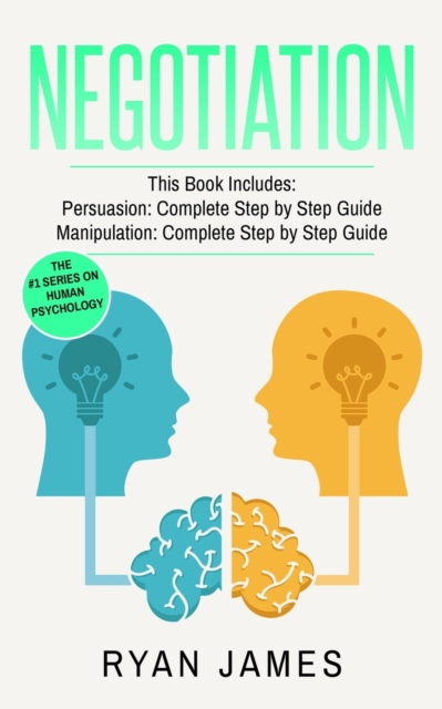 Negotiation : 2 Manuscripts - Persuasion The Complete Step by Step Guide, Manipulation The Complete Step by Step Guide (Negotiation Series) (Volume 1), Paperback / softback Book
