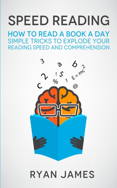 Speed Reading : How to Read a Book a Day - Simple Tricks to Explode Your Reading Speed and Comprehension (Accelerated Learning Series) (Volume 2), Paperback / softback Book