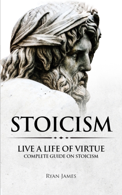 Stoicism : Live a Life of Virtue - Complete Guide on Stoicism (Stoicism Series) (Volume 3), Paperback / softback Book
