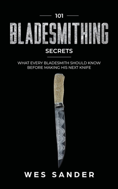 101 Bladesmithing Secrets : What Every Bladesmith Should Know Before Making His Next Knife, Paperback / softback Book