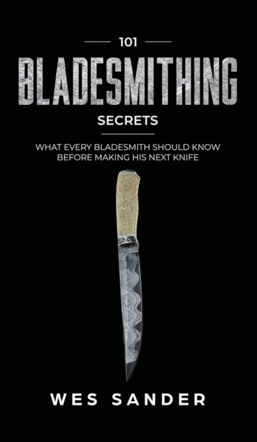 101 Bladesmithing Secrets : What Every Bladesmith Should Know Before Making His Next Knife, Hardback Book