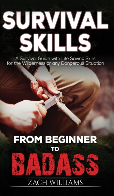 Survival Skills : A Guide with Life Saving Survival Skills for the Wilderness or any Dangerous Situation, Hardback Book