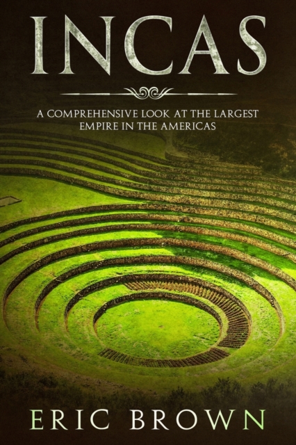 Incas : A Comprehensive Look at the Largest Empire in the Americas, Paperback / softback Book