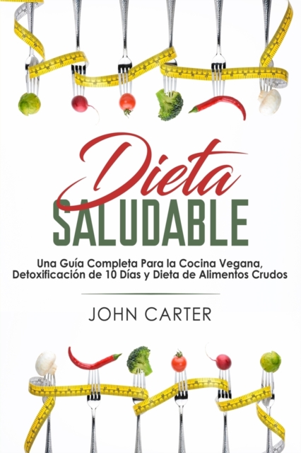 Dieta Saludable : Una Guia Completa Para la Cocina Vegana, Detoxificacion de 10 Dias y Dieta de Alimentos Crudos (Healthy Diet Spanish Version), Paperback / softback Book