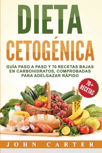 Dieta Cetogenica : Guia Paso a Paso y 70 Recetas Bajas en Carbohidratos, Comprobadas para Adelgazar Rapido (Libro en Espanol/Ketogenic Diet Book Spanish Version), Paperback / softback Book