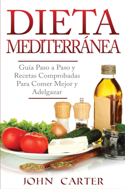 Dieta Mediterranea : Guia Paso a Paso y Recetas Comprobadas Para Comer Mejor y Adelgazar (Libro en Espanol/Mediterranean Diet Book Spanish Version), Paperback / softback Book