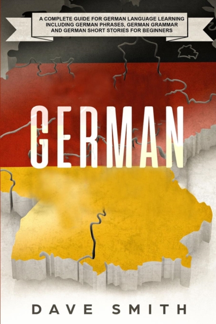 German : A Complete Guide for German Language Learning Including German Phrases, German Grammar and German Short Stories for Beginners, Paperback / softback Book