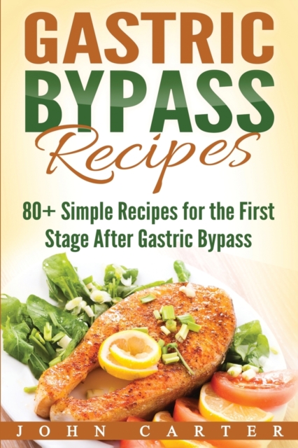 Gastric Bypass Recipes : 80+ Simple Recipes for the First Stage After Gastric Bypass Surgery, Paperback / softback Book