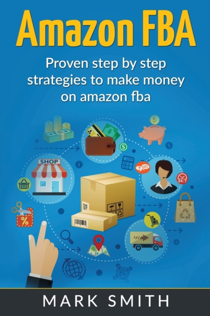 Amazon FBA : Beginners Guide - Proven Step By Step Strategies to Make Money On Amazon, Paperback / softback Book
