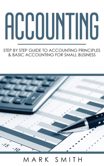 Accounting : Step by Step Guide to Accounting Principles & Basic Accounting for Small Business, Hardback Book
