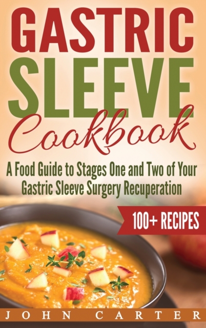 Gastric Sleeve Cookbook : A Food Guide to Stages One and Two of Your Gastric Sleeve Surgery Recuperation, Hardback Book